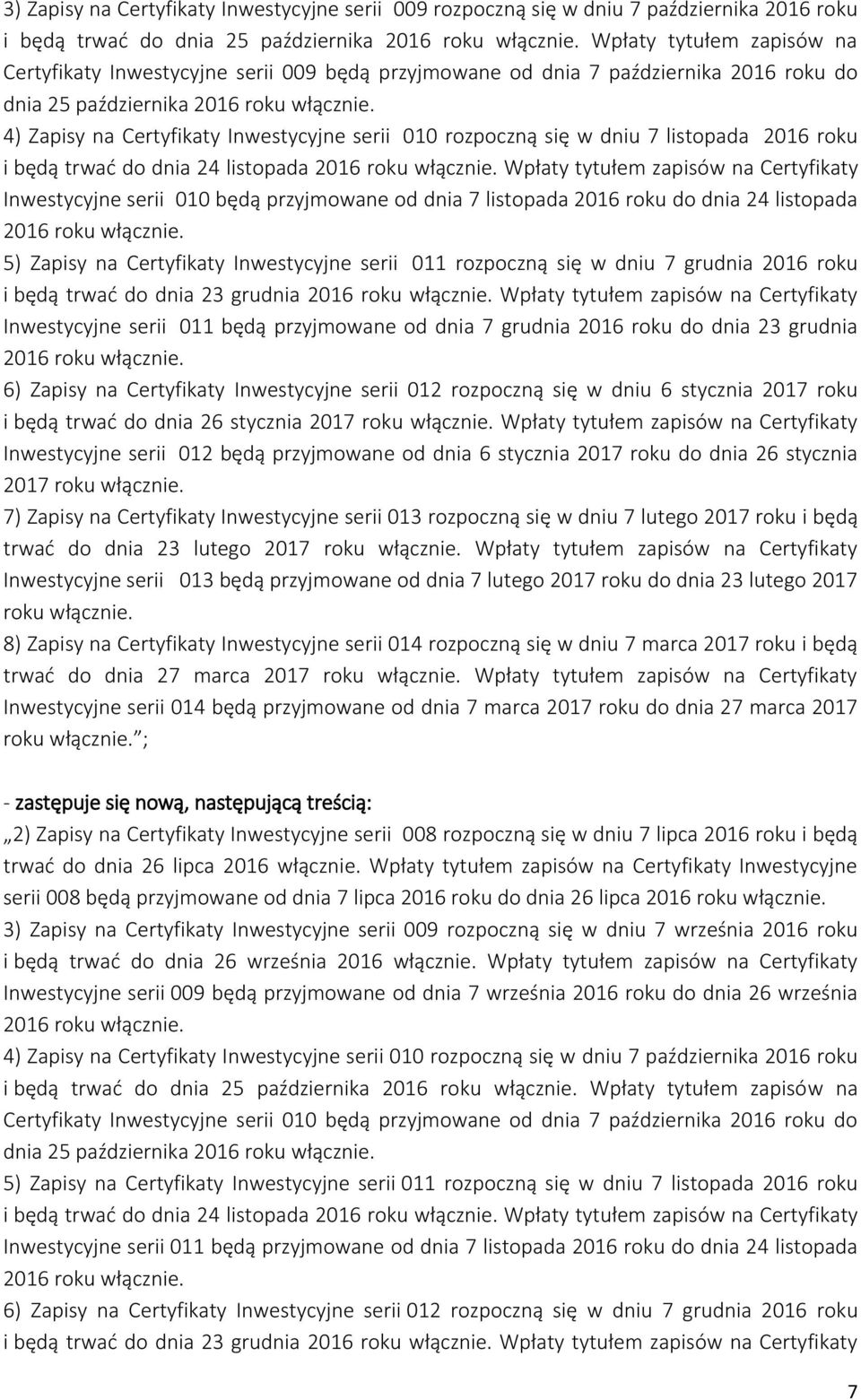 Wpłaty tytułem zapisów na Certyfikaty Inwestycyjne serii 010 będą przyjmowane od dnia 7 listopada 2016 roku do dnia 24 listopada 5) Zapisy na Certyfikaty Inwestycyjne serii 011 rozpoczną się w dniu 7