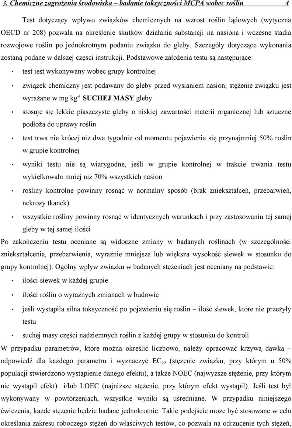 Podstawowe założenia testu są następujące: test jest wykonywany wobec grupy kontrolnej związek chemiczny jest podawany do gleby przed wysianiem nasion; stężenie związku jest wyrażane w mg kg -1