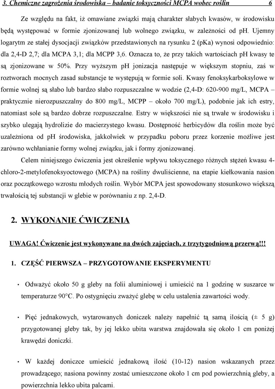 Oznacza to, że przy takich wartościach ph kwasy te są zjonizowane w 50%. Przy wyższym ph jonizacja następuje w większym stopniu, zaś w roztworach mocnych zasad substancje te występują w formie soli.
