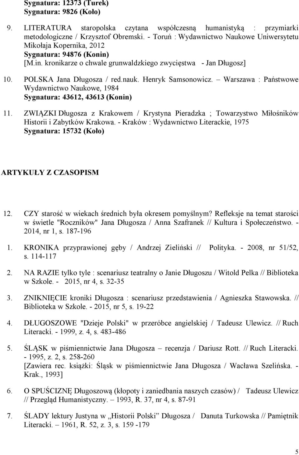 Henryk Samsonowicz. Warszawa : Państwowe Wydawnictwo Naukowe, 1984 Sygnatura: 43612, 43613 (Konin) 11.