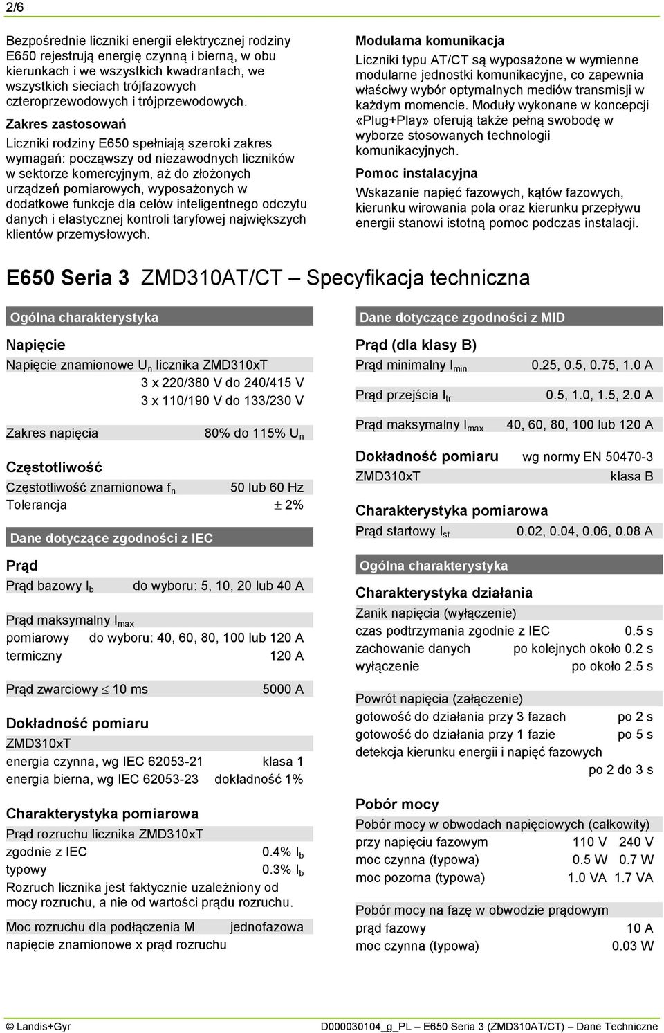 Zakres zastosowań Liczniki rodziny E650 spełniają szeroki zakres wymagań: począwszy od niezawodnych liczników w sektorze komercyjnym, aż do złożonych urządzeń pomiarowych, wyposażonych w dodatkowe