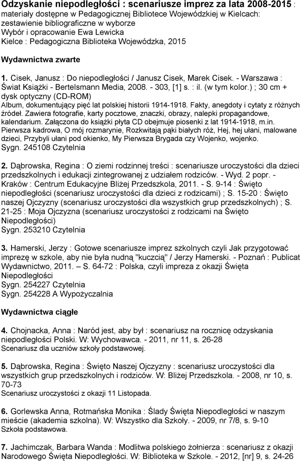 - 303, [1] s. : il. (w tym kolor.) ; 30 cm + dysk optyczny (CD-ROM) Album, dokumentujący pięć lat polskiej historii 1914-1918. Fakty, anegdoty i cytaty z różnych źródeł.