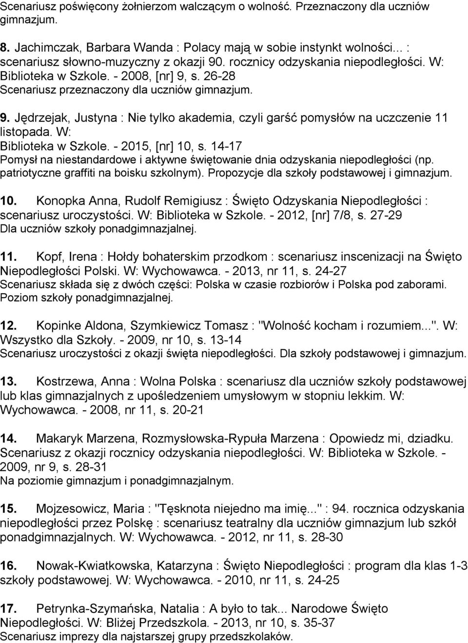 W: Biblioteka w Szkole. - 2015, [nr] 10, s. 14-17 Pomysł na niestandardowe i aktywne świętowanie dnia odzyskania niepodległości (np. patriotyczne graffiti na boisku szkolnym).