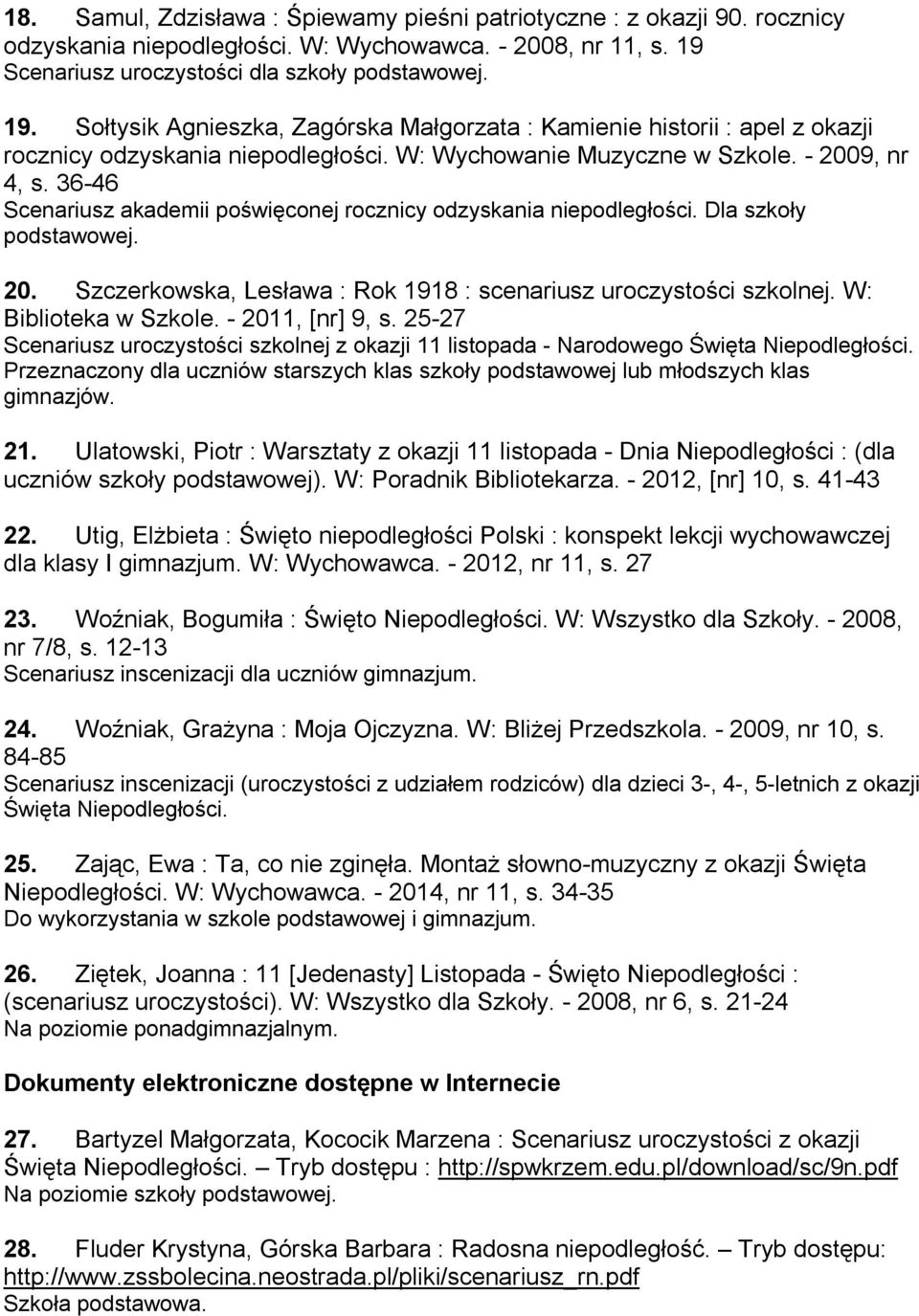 - 2009, nr 4, s. 36-46 Scenariusz akademii poświęconej rocznicy odzyskania niepodległości. Dla szkoły podstawowej. 20. Szczerkowska, Lesława : Rok 1918 : scenariusz uroczystości szkolnej.