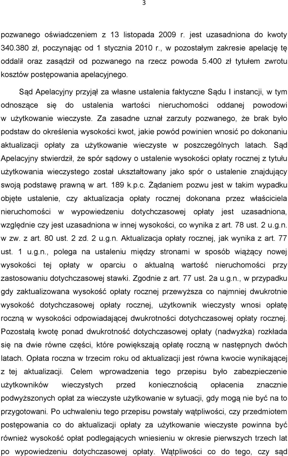 Sąd Apelacyjny przyjął za własne ustalenia faktyczne Sądu I instancji, w tym odnoszące się do ustalenia wartości nieruchomości oddanej powodowi w użytkowanie wieczyste.