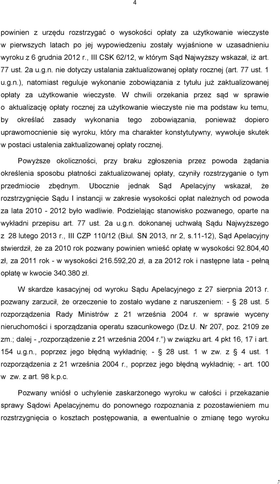W chwili orzekania przez sąd w sprawie o aktualizację opłaty rocznej za użytkowanie wieczyste nie ma podstaw ku temu, by określać zasady wykonania tego zobowiązania, ponieważ dopiero uprawomocnienie