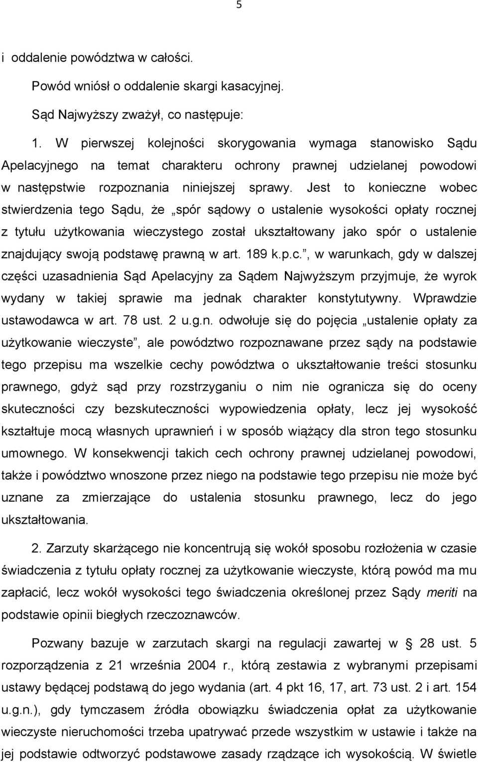 Jest to konieczne wobec stwierdzenia tego Sądu, że spór sądowy o ustalenie wysokości opłaty rocznej z tytułu użytkowania wieczystego został ukształtowany jako spór o ustalenie znajdujący swoją