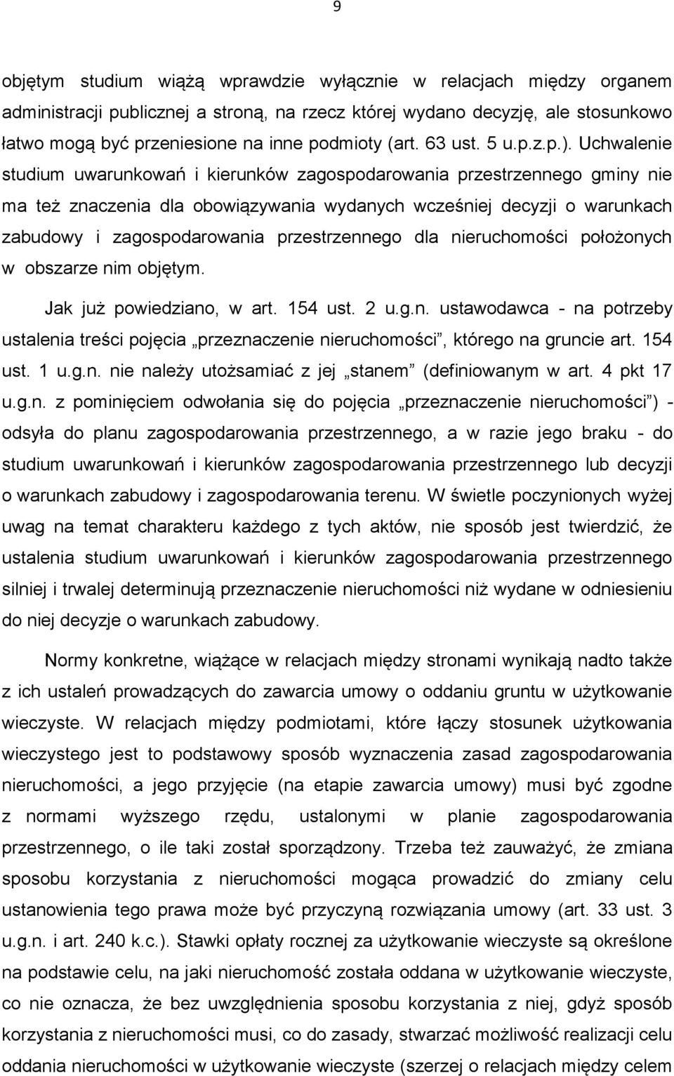 Uchwalenie studium uwarunkowań i kierunków zagospodarowania przestrzennego gminy nie ma też znaczenia dla obowiązywania wydanych wcześniej decyzji o warunkach zabudowy i zagospodarowania