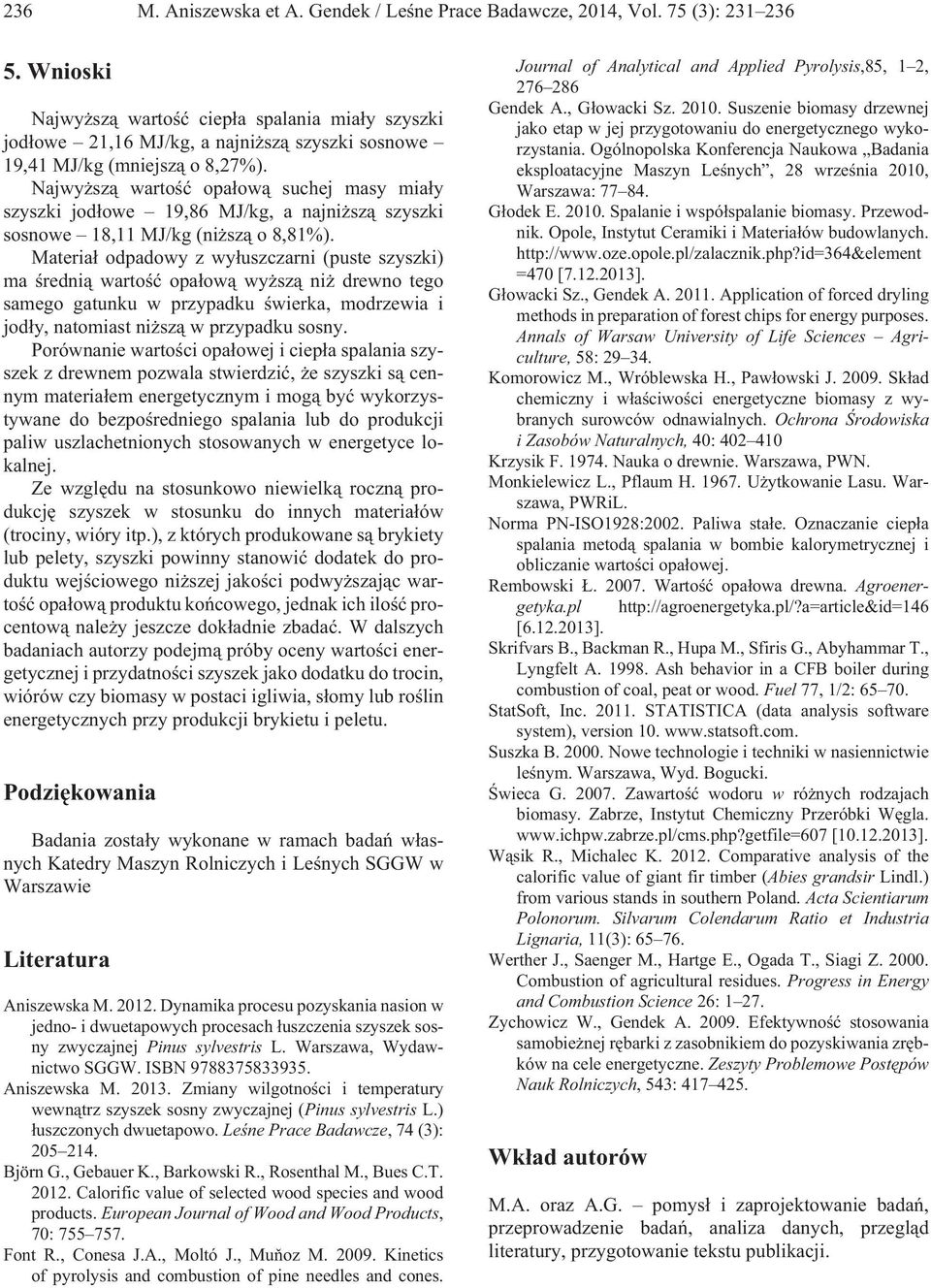 Najwy sz¹ wartoœæ opa³ow¹ suchej masy mia³y szyszki jod³owe 19,86 MJ/kg, a najni sz¹ szyszki sosnowe 18,11 MJ/kg (ni sz¹ o 8,81%).