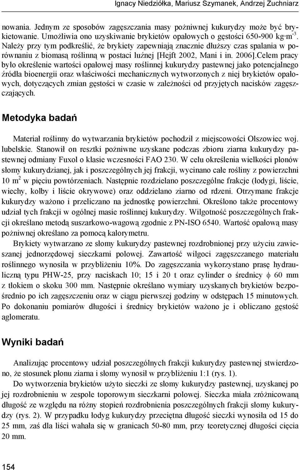 Należy przy tym podkreślić, że brykiety zapewniają znacznie dłuższy czas spalania w porównaniu z biomasą roślinną w postaci luźnej [Hejft 2002, Mani i in. 2006].