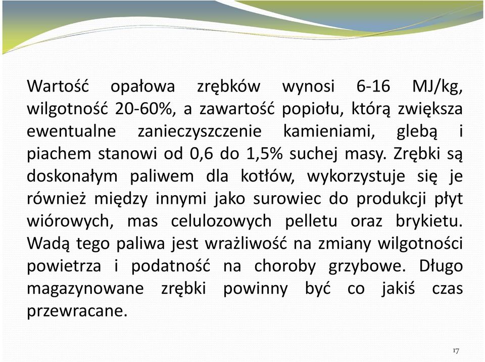 Zrębki są doskonałym paliwem dla kotłów, wykorzystuje się je również między innymi jako surowiec do produkcji płyt wiórowych, mas