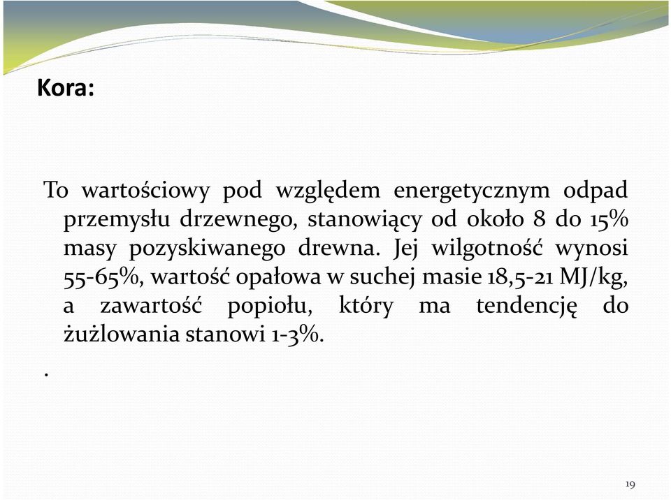 Jej wilgotność wynosi 55 65%, wartość opałowa w suchej masie 18,5 21