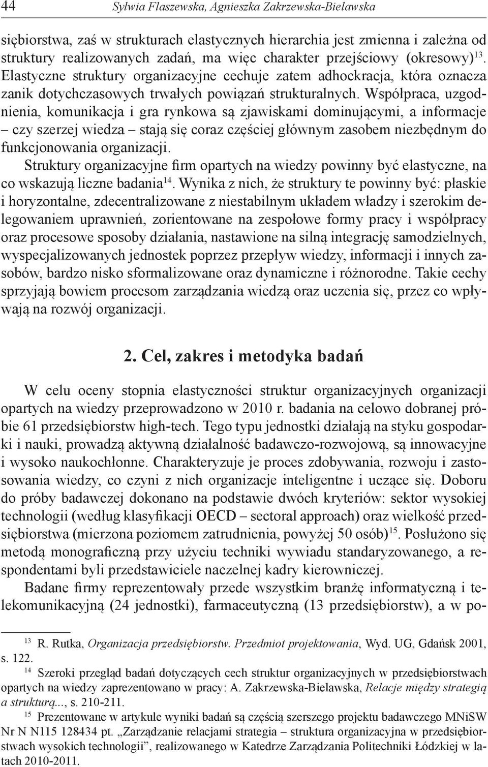 Współpraca, uzgodnienia, komunikacja i gra rynkowa są zjawiskami dominującymi, a informacje czy szerzej wiedza stają się coraz częściej głównym zasobem niezbędnym do funkcjonowania organizacji.
