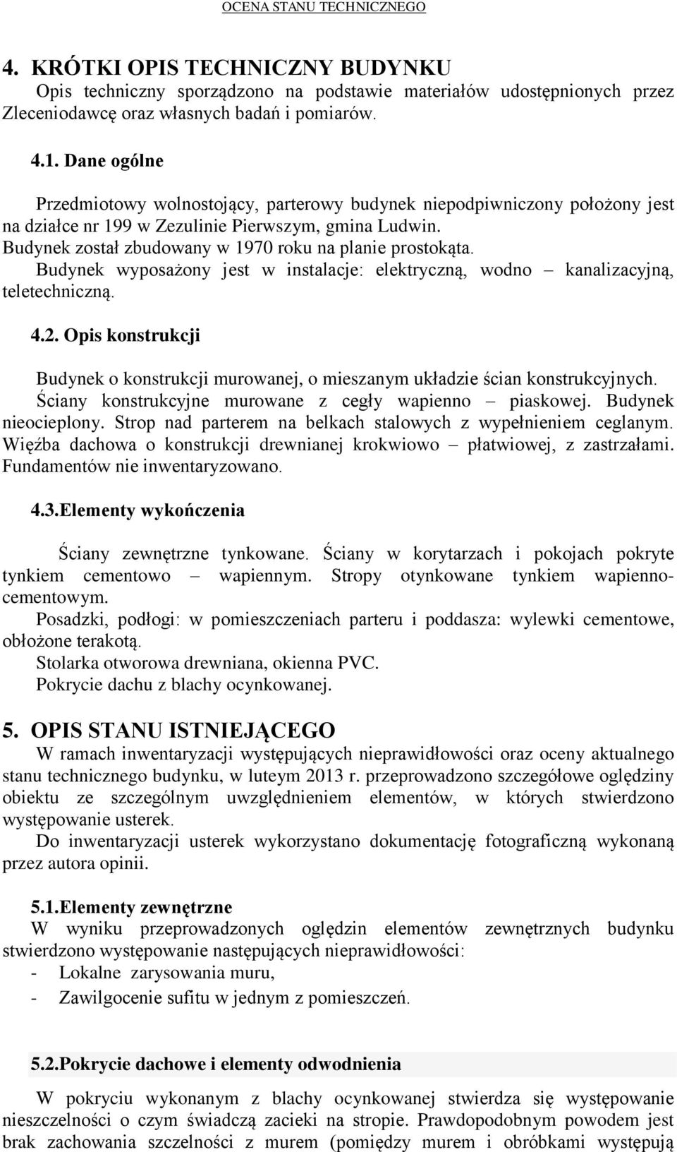 Budynek został zbudowany w 1970 roku na planie prostokąta. Budynek wyposażony jest w instalacje: elektryczną, wodno kanalizacyjną, teletechniczną. 4.2.