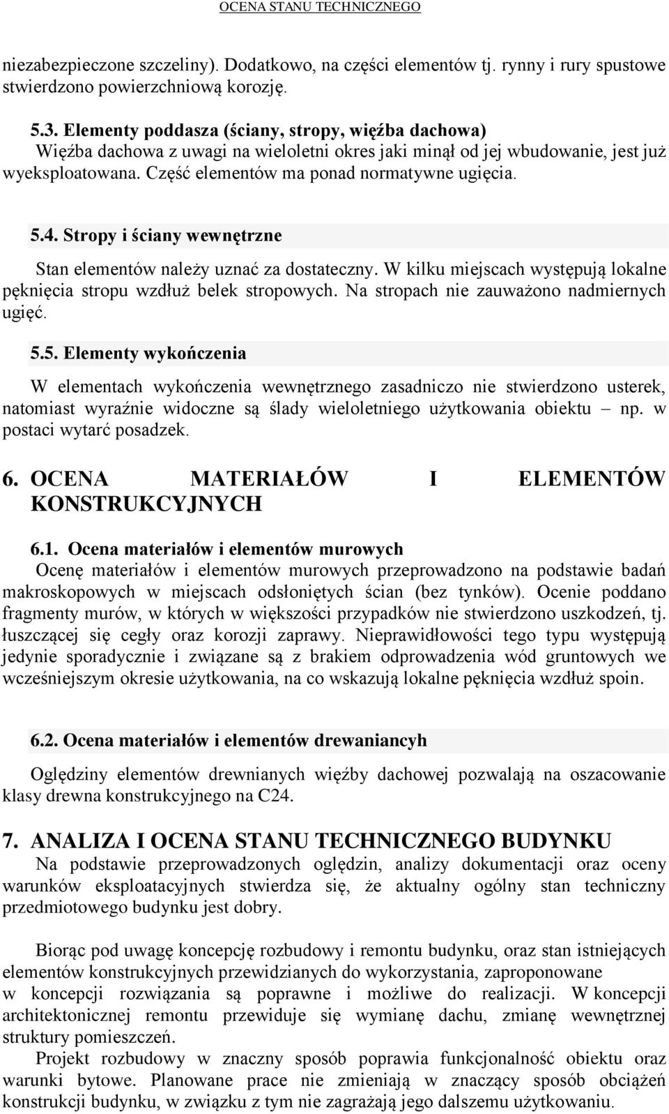 Stropy i ściany wewnętrzne Stan elementów należy uznać za dostateczny. W kilku miejscach występują lokalne pęknięcia stropu wzdłuż belek stropowych. Na stropach nie zauważono nadmiernych ugięć. 5.