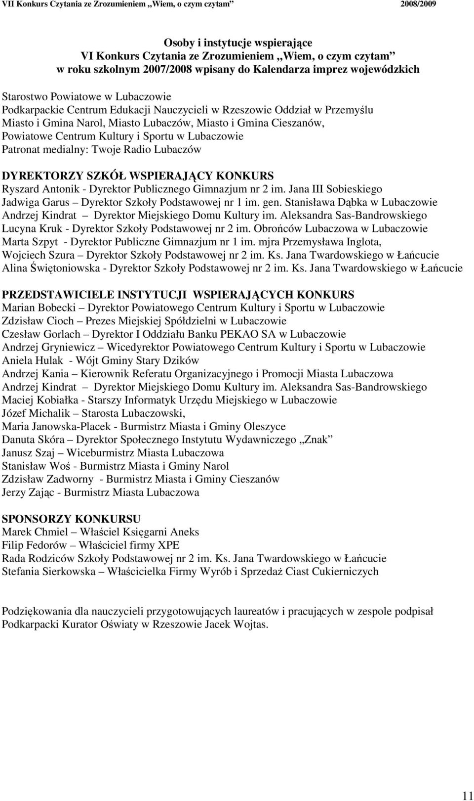 medialny: Twoje Radio Lubaczów DYREKTORZY SZKÓŁ WSPIERAJĄCY KONKURS Ryszard Antonik - Dyrektor Publicznego Gimnazjum nr 2 im. Jana III Sobieskiego Jadwiga Garus Dyrektor Szkoły Podstawowej nr 1 im.