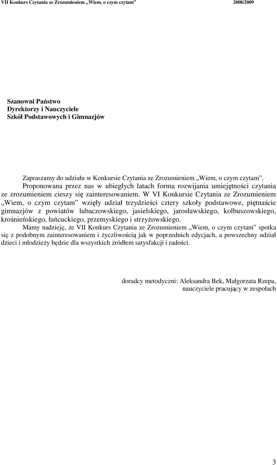 W VI Konkursie Czytania ze Zrozumieniem Wiem, o czym czytam wzięły udział trzydzieści cztery szkoły podstawowe, piętnaście gimnazjów z powiatów lubaczowskiego, jasielskiego, jarosławskiego,