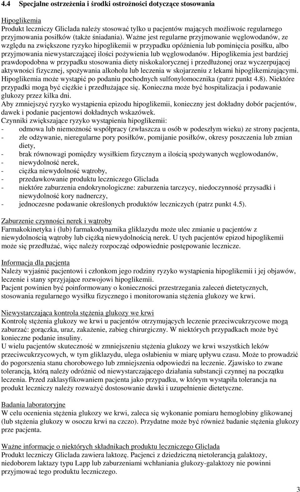 WaŜne jest regularne przyjmowanie węglowodanów, ze względu na zwiększone ryzyko hipoglikemii w przypadku opóźnienia lub pominięcia posiłku, albo przyjmowania niewystarczającej ilości poŝywienia lub
