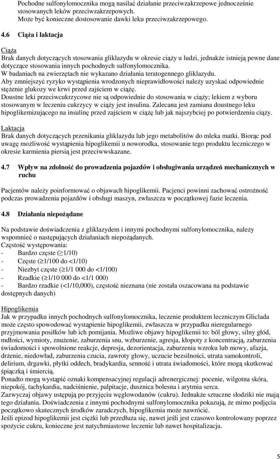 W badaniach na zwierzętach nie wykazano działania teratogennego gliklazydu.