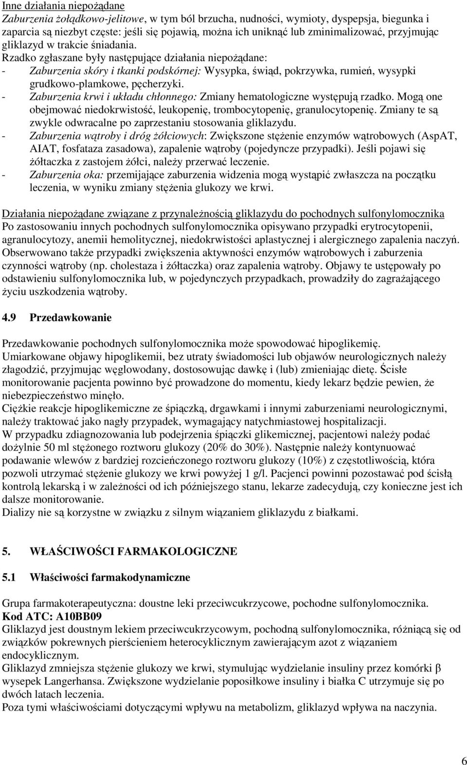 Rzadko zgłaszane były następujące działania niepoŝądane: - Zaburzenia skóry i tkanki podskórnej: Wysypka, świąd, pokrzywka, rumień, wysypki grudkowo-plamkowe, pęcherzyki.
