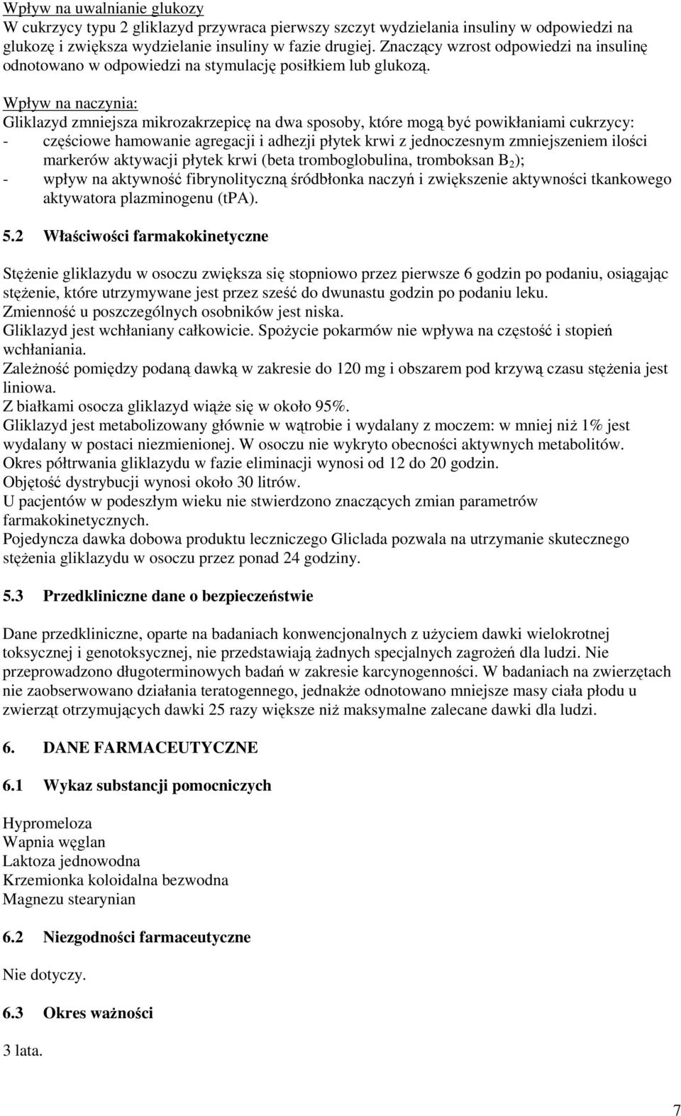 Wpływ na naczynia: Gliklazyd zmniejsza mikrozakrzepicę na dwa sposoby, które mogą być powikłaniami cukrzycy: - częściowe hamowanie agregacji i adhezji płytek krwi z jednoczesnym zmniejszeniem ilości