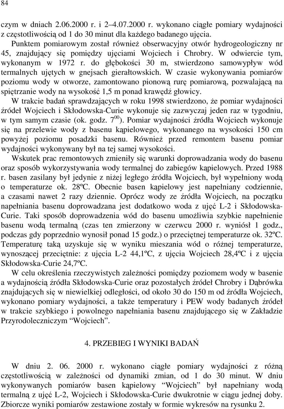 do głębokości 30 m, stwierdzono samowypływ wód termalnych ujętych w gnejsach gierałtowskich.