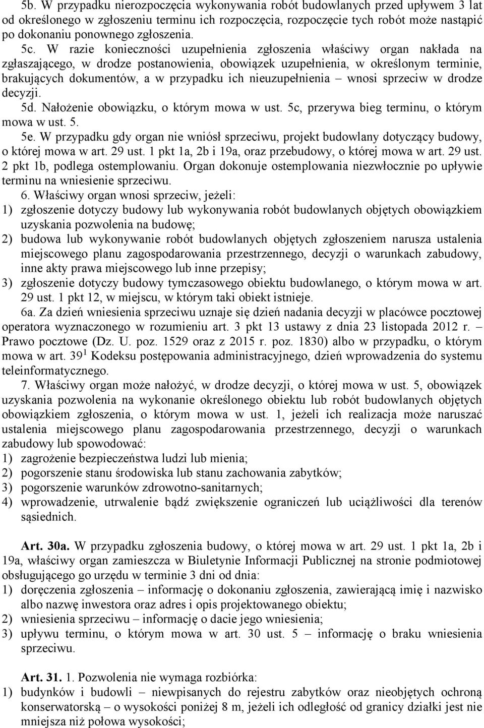 W razie konieczności uzupełnienia zgłoszenia właściwy organ nakłada na zgłaszającego, w drodze postanowienia, obowiązek uzupełnienia, w określonym terminie, brakujących dokumentów, a w przypadku ich