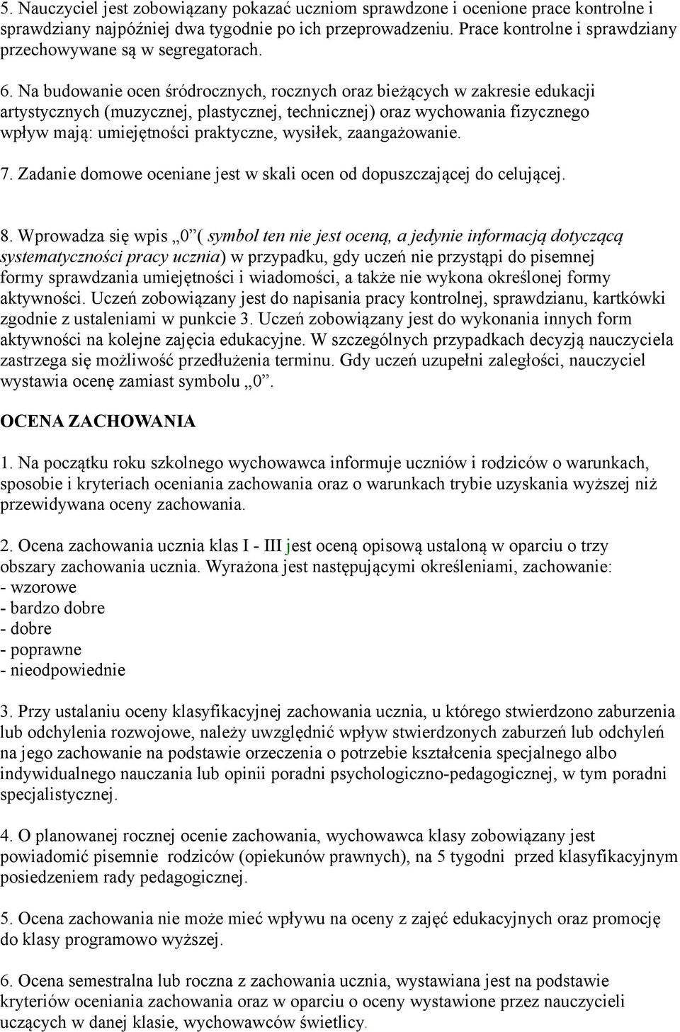 Na budowanie ocen śródrocznych, rocznych oraz bieżących w zakresie edukacji artystycznych (muzycznej, plastycznej, technicznej) oraz wychowania fizycznego wpływ mają: umiejętności praktyczne,