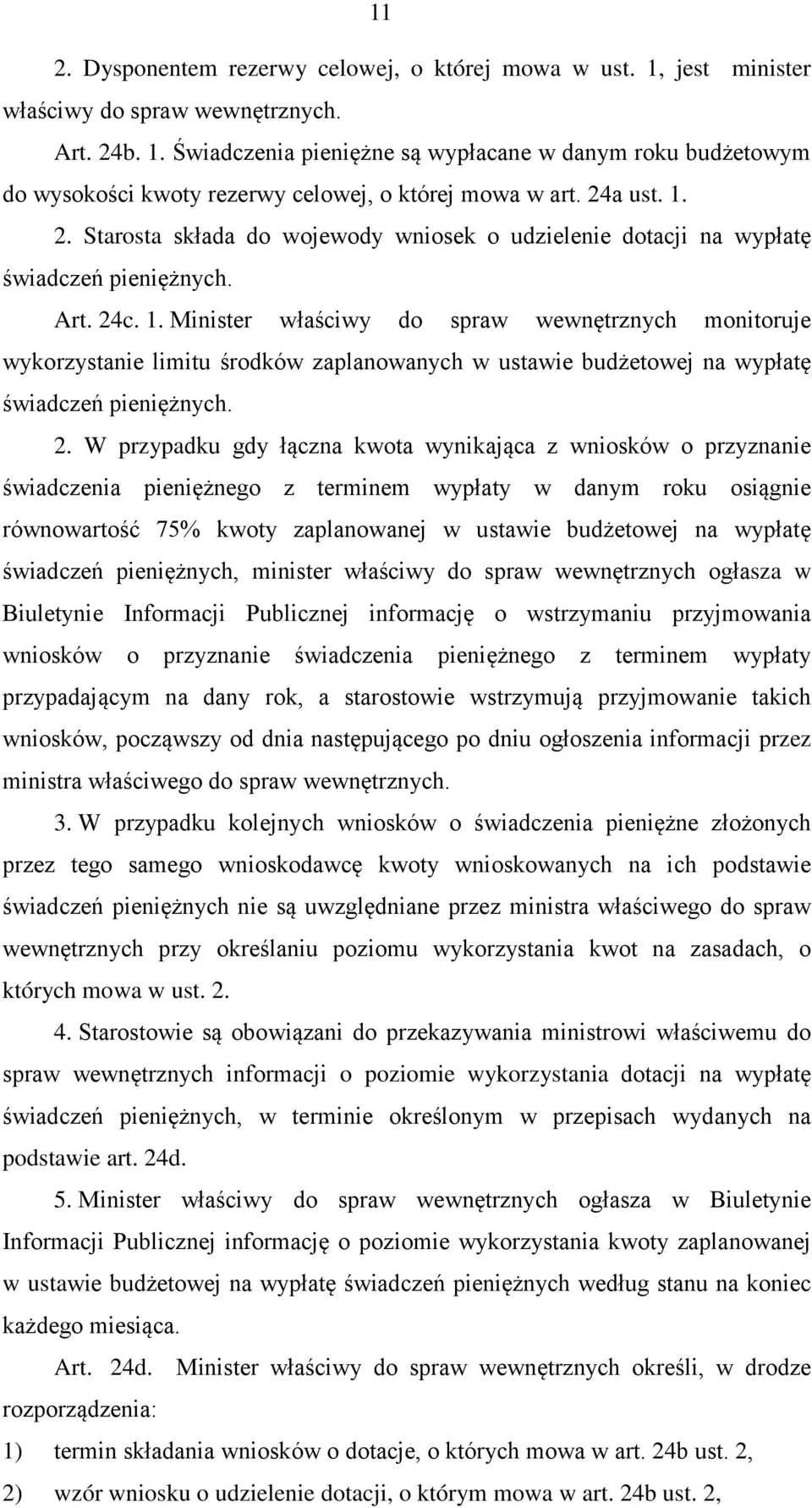 2. W przypadku gdy łączna kwota wynikająca z wniosków o przyznanie świadczenia pieniężnego z terminem wypłaty w danym roku osiągnie równowartość 75% kwoty zaplanowanej w ustawie budżetowej na wypłatę