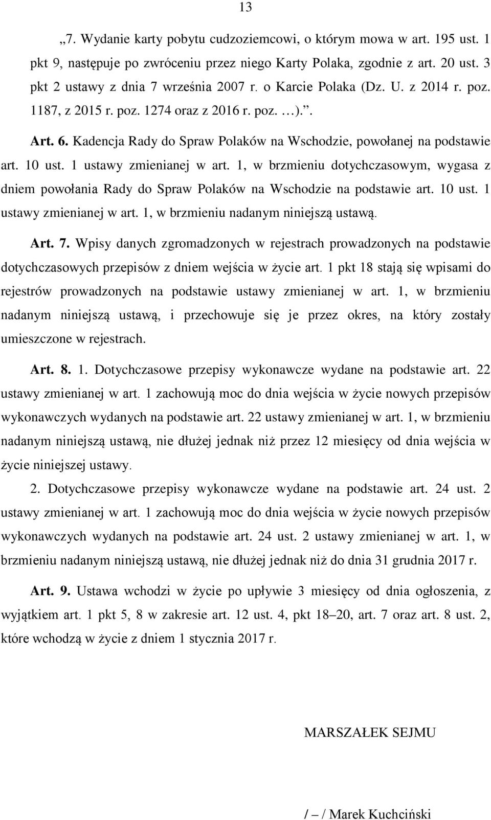 1 ustawy zmienianej w art. 1, w brzmieniu dotychczasowym, wygasa z dniem powołania Rady do Spraw Polaków na Wschodzie na podstawie art. 10 ust. 1 ustawy zmienianej w art.