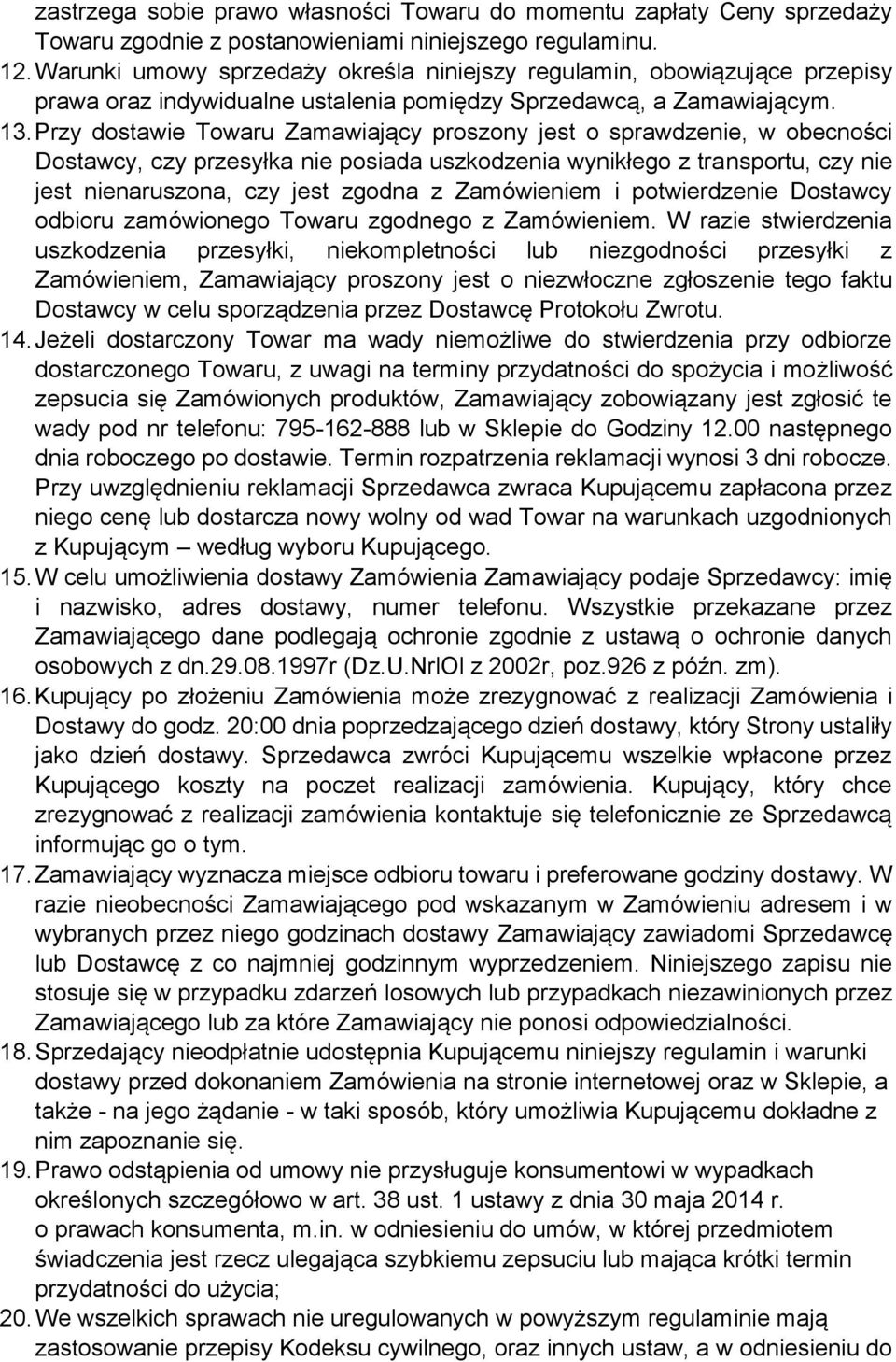 Przy dostawie Towaru Zamawiający proszony jest o sprawdzenie, w obecności Dostawcy, czy przesyłka nie posiada uszkodzenia wynikłego z transportu, czy nie jest nienaruszona, czy jest zgodna z