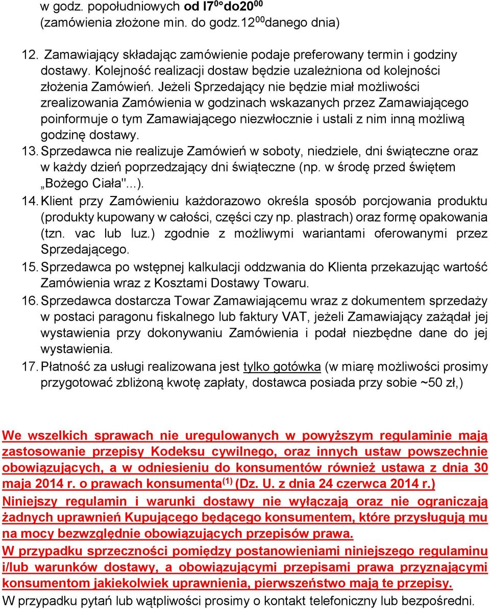 Jeżeli Sprzedający nie będzie miał możliwości zrealizowania Zamówienia w godzinach wskazanych przez Zamawiającego poinformuje o tym Zamawiającego niezwłocznie i ustali z nim inną możliwą godzinę