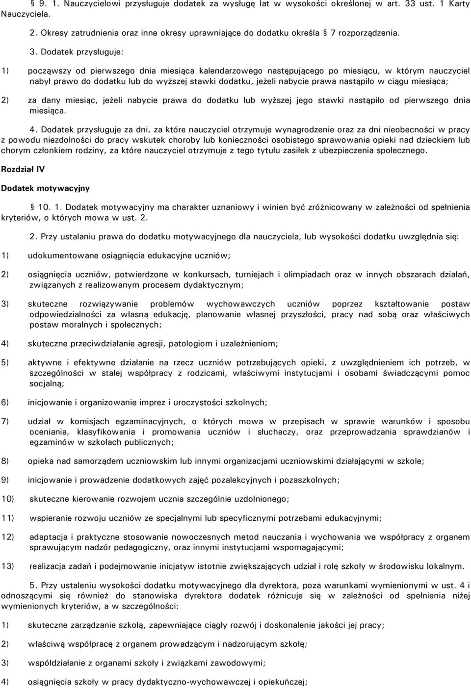 Dodatek przysługuje: 1) począwszy od pierwszego dnia miesiąca kalendarzowego następującego po miesiącu, w którym nauczyciel nabył prawo do dodatku lub do wyższej stawki dodatku, jeżeli nabycie prawa