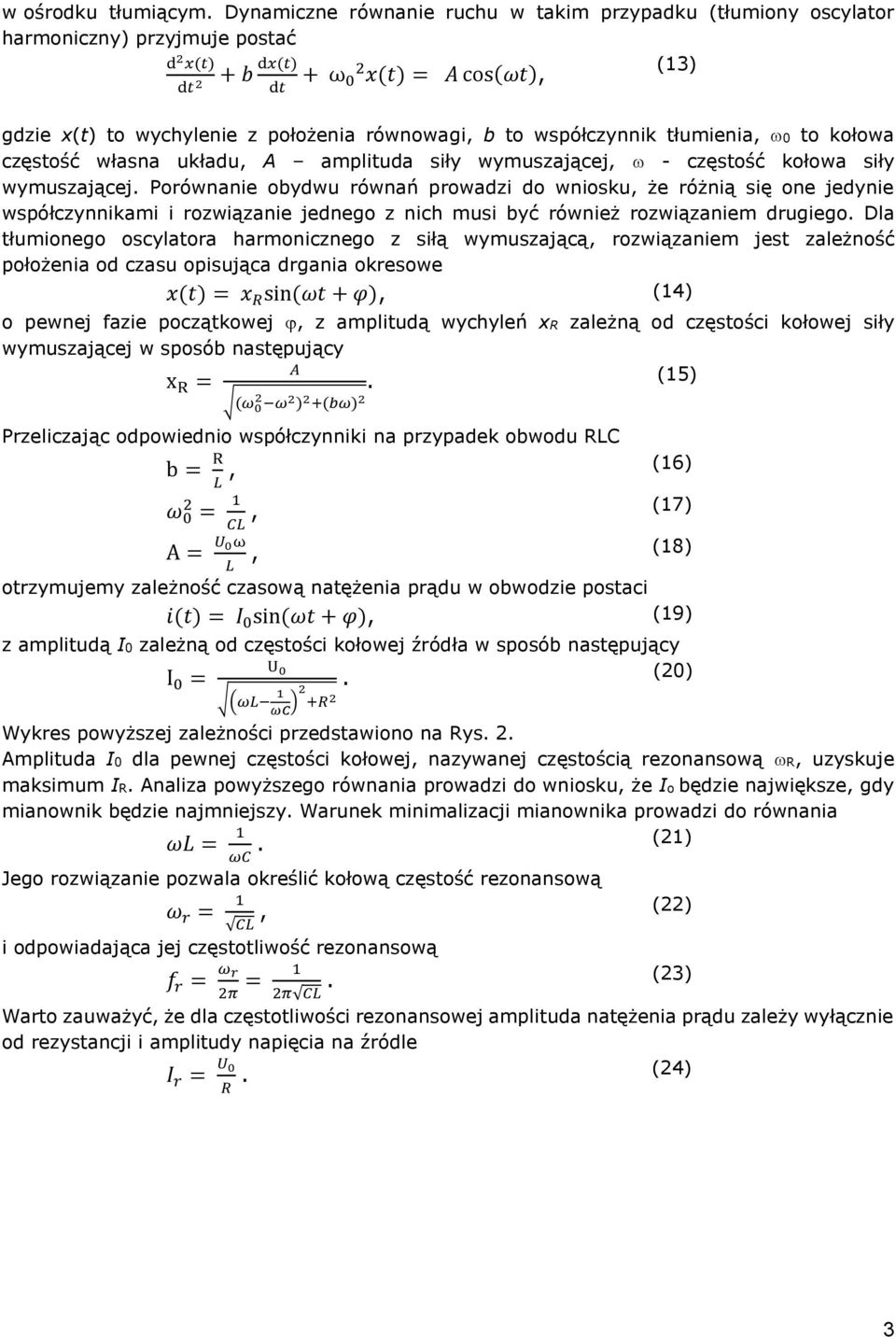 się one jedynie współczynnikami i rozwiązanie jednego z nich musi być również rozwiązaniem drugiego Dla tłumionego oscylatora harmonicznego z siłą wymuszającą, rozwiązaniem jest zależność położenia