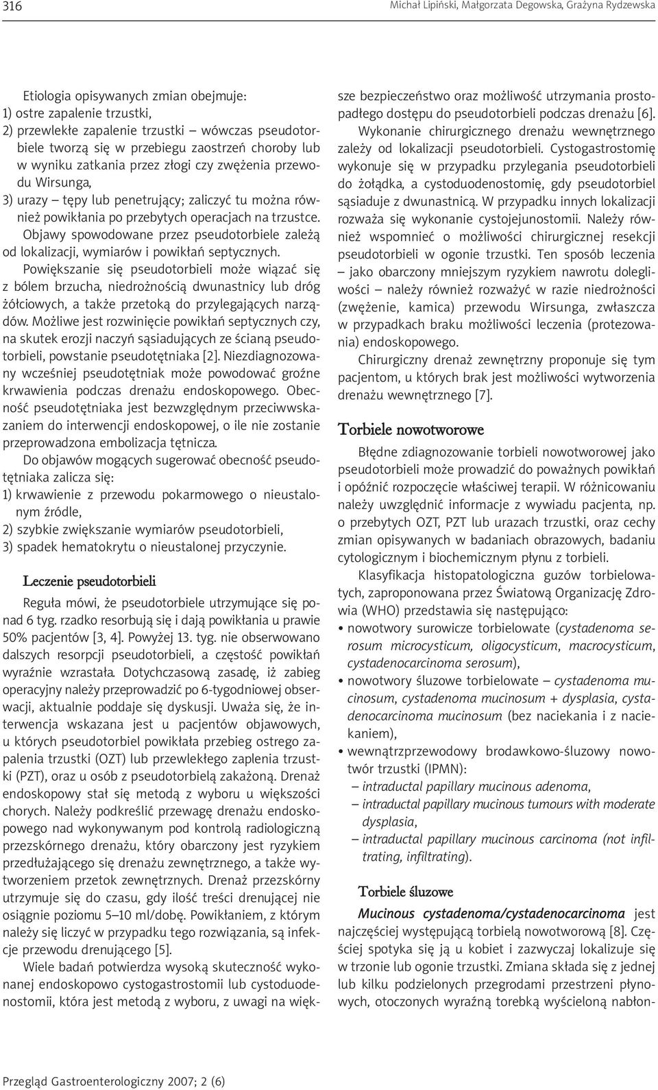 Objawy spowodowane przez pseudotorbiele zależą od lokalizacji, wymiarów i powikłań septycznych.