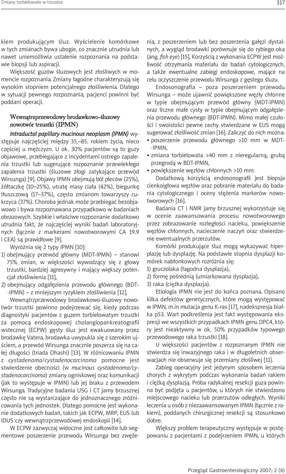 Większość guzów śluzowych jest złośliwych w momencie rozpoznania. Zmiany łagodne charakteryzują się wysokim stopniem potencjalnego złośliwienia.