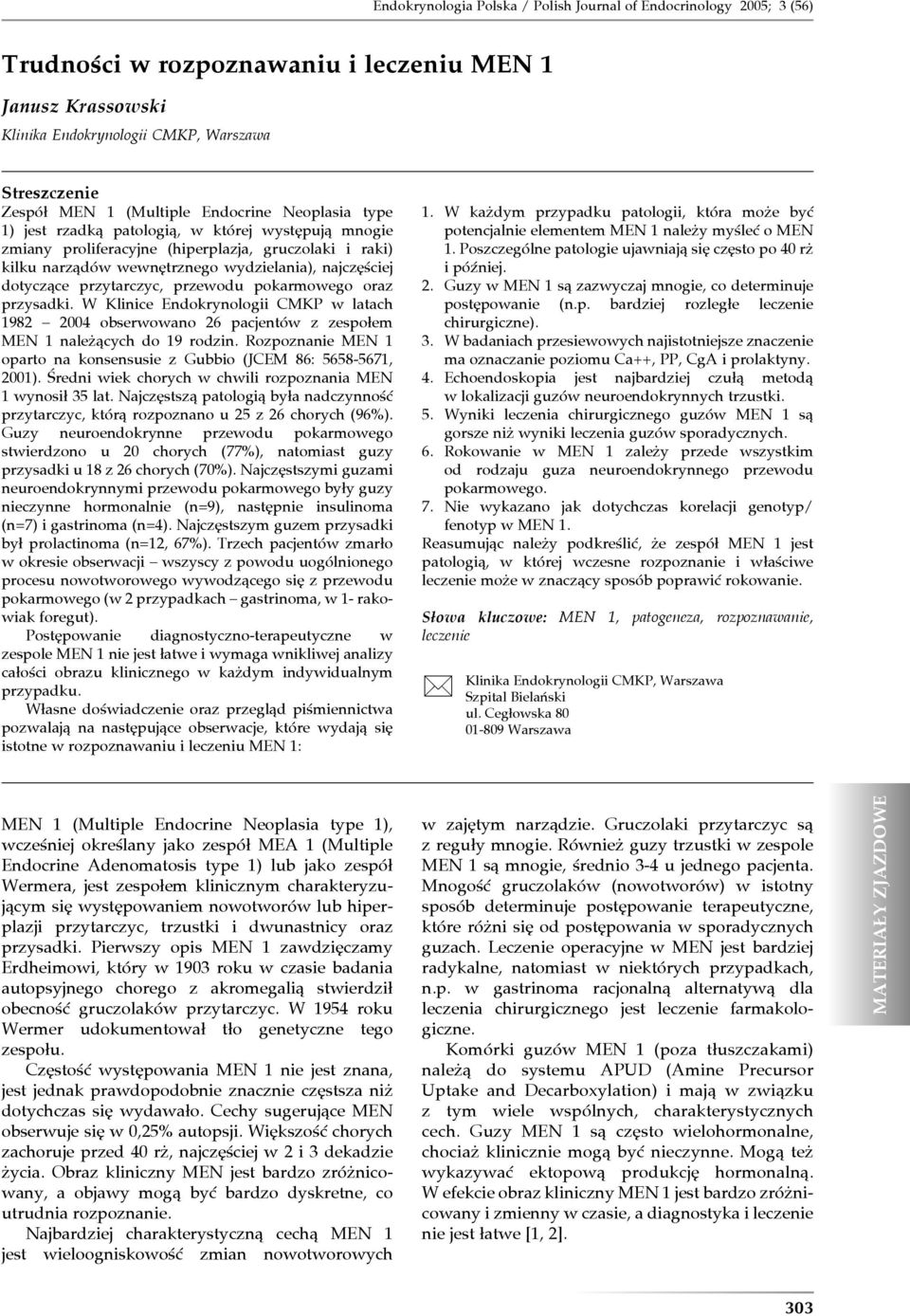 W Klinice Endokrynologii CMKP w latach 1982 2004 obserwowano 26 pacjentów z zespołem MEN 1 należących do 19 rodzin. Rozpoznanie MEN 1 oparto na konsensusie z Gubbio (JCEM 86: 5658-5671, 2001).