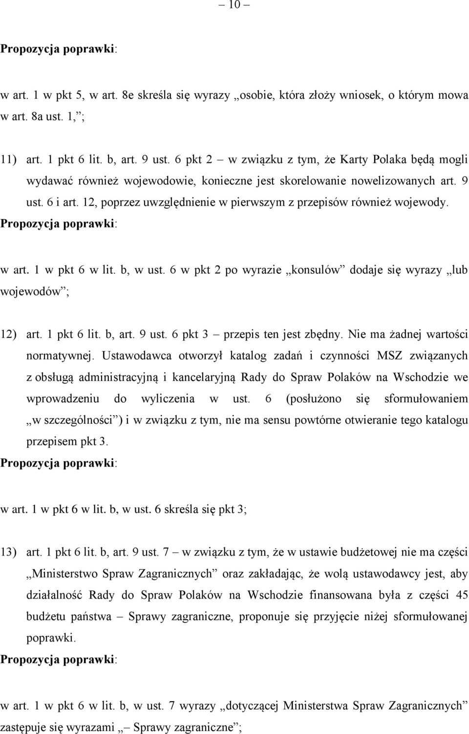 12, poprzez uwzględnienie w pierwszym z przepisów również wojewody. w art. 1 w pkt 6 w lit. b, w ust. 6 w pkt 2 po wyrazie konsulów dodaje się wyrazy lub wojewodów ; 12) art. 1 pkt 6 lit. b, art.