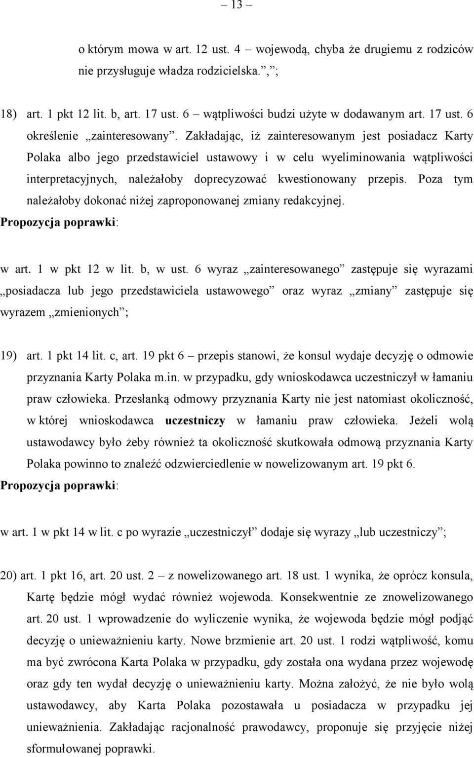 Zakładając, iż zainteresowanym jest posiadacz Karty Polaka albo jego przedstawiciel ustawowy i w celu wyeliminowania wątpliwości interpretacyjnych, należałoby doprecyzować kwestionowany przepis.