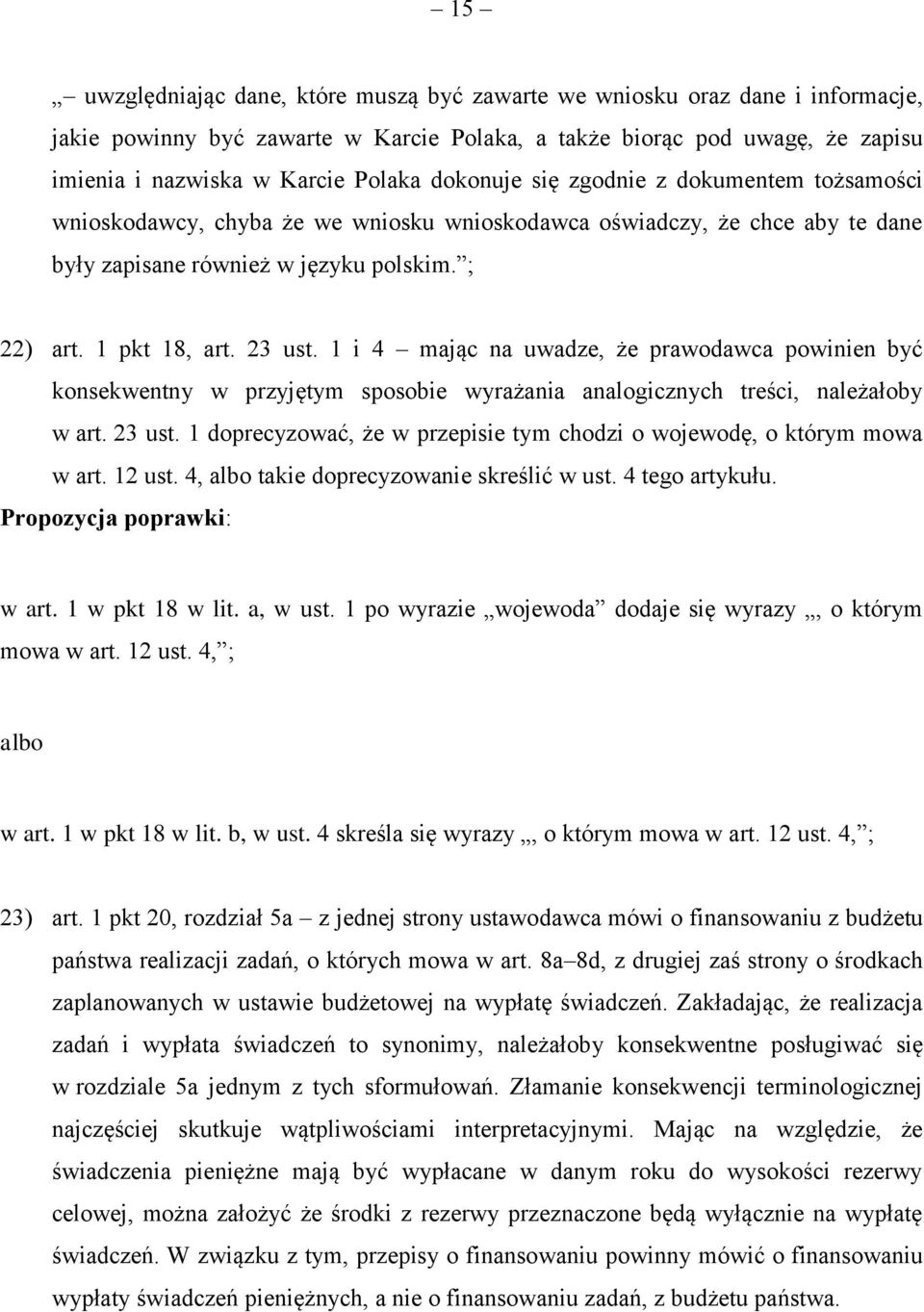 1 i 4 mając na uwadze, że prawodawca powinien być konsekwentny w przyjętym sposobie wyrażania analogicznych treści, należałoby w art. 23 ust.