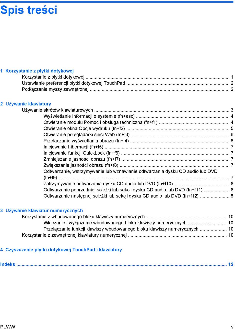 .. 4 Otwieranie okna Opcje wydruku (fn+f2)... 5 Otwieranie przeglądarki sieci Web (fn+f3)... 6 Przełączanie wyświetlania obrazu (fn+f4)... 6 Inicjowanie hibernacji (fn+f5).