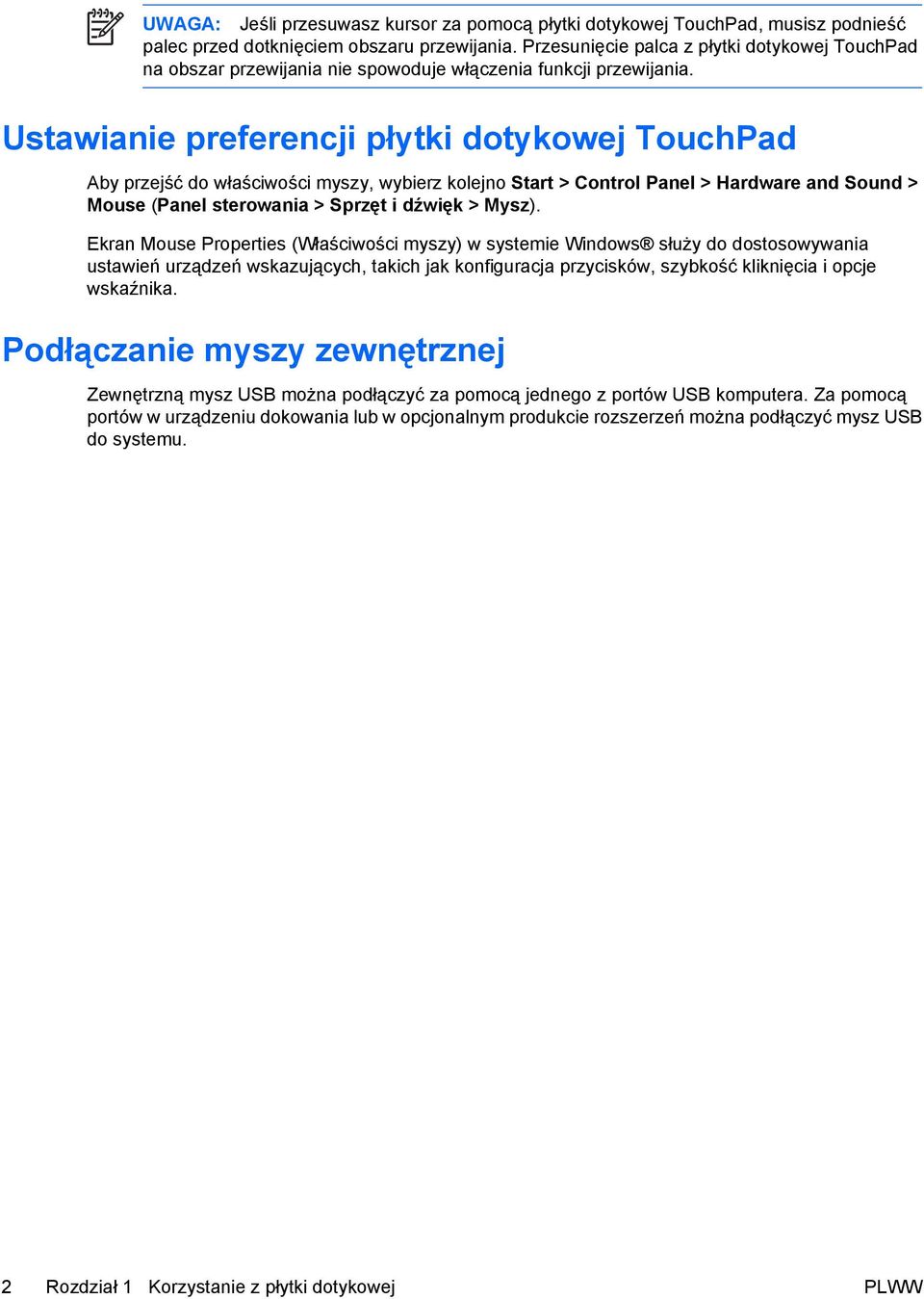 Ustawianie preferencji płytki dotykowej TouchPad Aby przejść do właściwości myszy, wybierz kolejno Start > Control Panel > Hardware and Sound > Mouse (Panel sterowania > Sprzęt i dźwięk > Mysz).