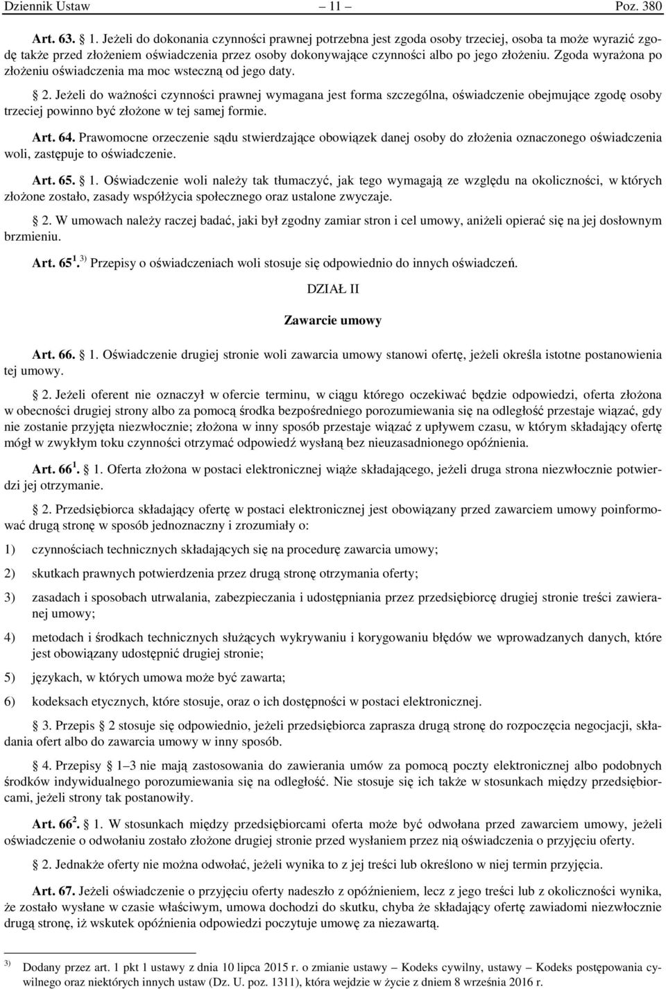 Jeżeli do dokonania czynności prawnej potrzebna jest zgoda osoby trzeciej, osoba ta może wyrazić zgodę także przed złożeniem oświadczenia przez osoby dokonywające czynności albo po jego złożeniu.