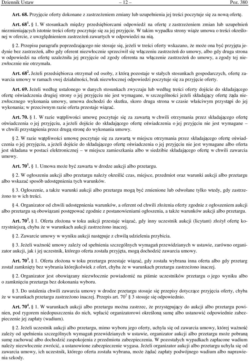 Przepisu paragrafu poprzedzającego nie stosuje się, jeżeli w treści oferty wskazano, że może ona być przyjęta jedynie bez zastrzeżeń, albo gdy oferent niezwłocznie sprzeciwił się włączeniu zastrzeżeń