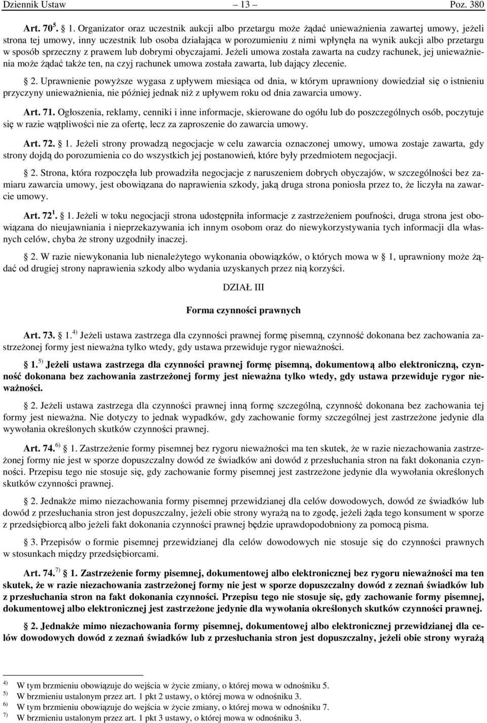 Organizator oraz uczestnik aukcji albo przetargu może żądać unieważnienia zawartej umowy, jeżeli strona tej umowy, inny uczestnik lub osoba działająca w porozumieniu z nimi wpłynęła na wynik aukcji