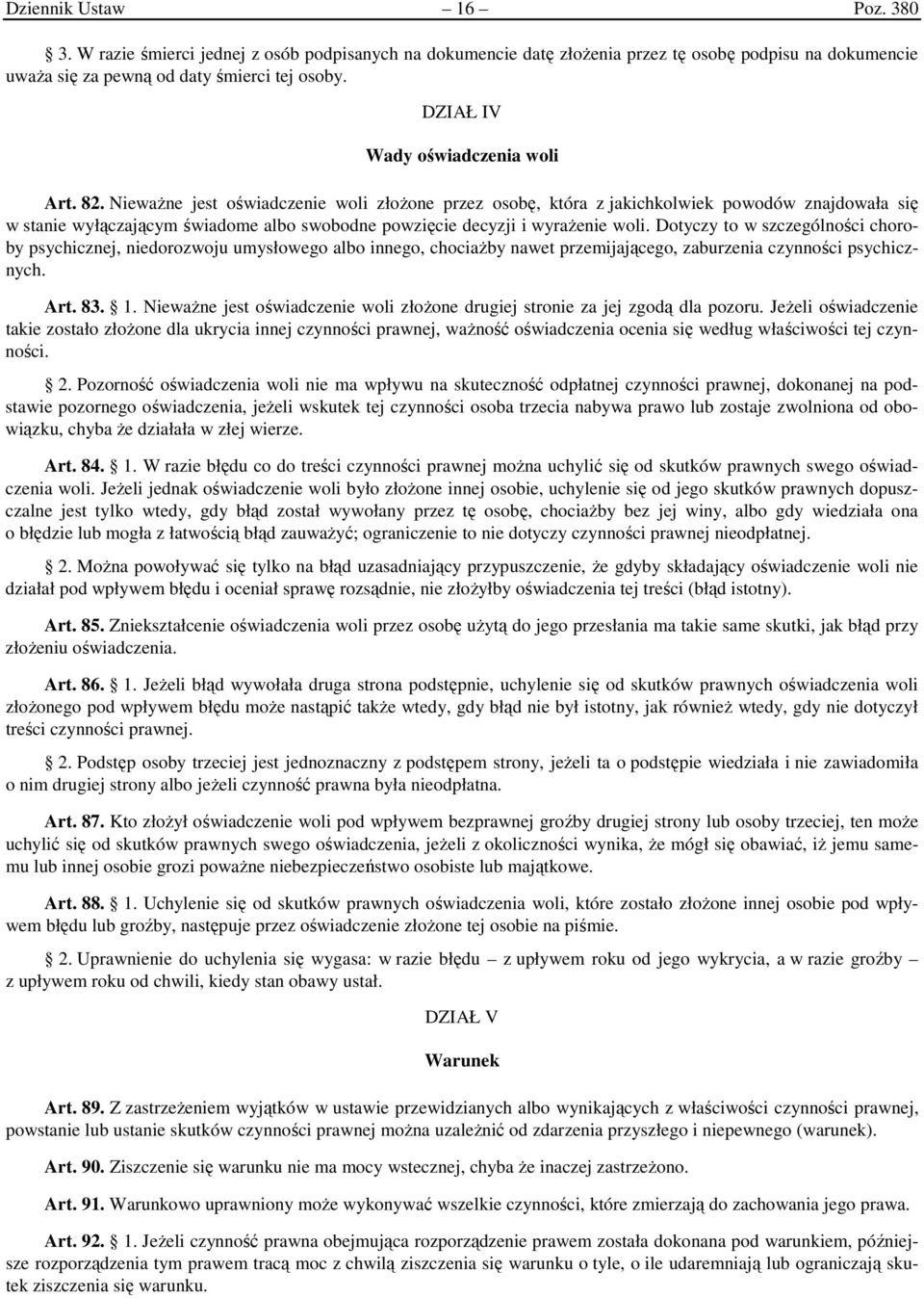 Nieważne jest oświadczenie woli złożone przez osobę, która z jakichkolwiek powodów znajdowała się w stanie wyłączającym świadome albo swobodne powzięcie decyzji i wyrażenie woli.