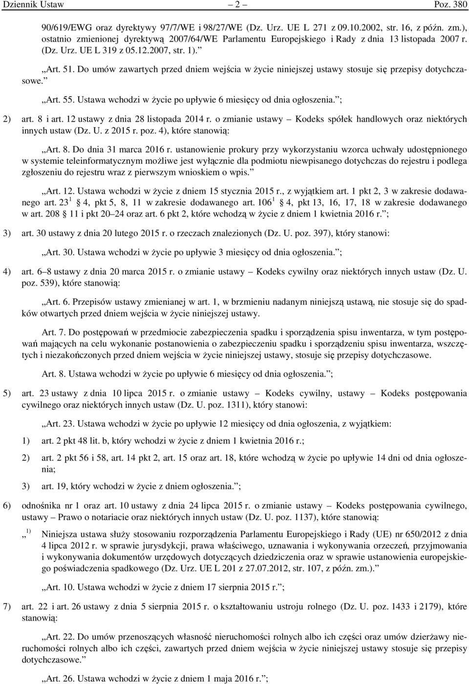 Do umów zawartych przed dniem wejścia w życie niniejszej ustawy stosuje się przepisy dotychczasowe. Art. 55. Ustawa wchodzi w życie po upływie 6 miesięcy od dnia ogłoszenia. ; 2) art. 8 i art.