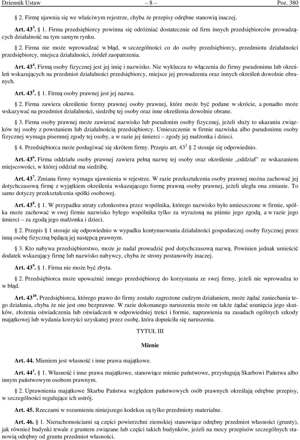 Firma nie może wprowadzać w błąd, w szczególności co do osoby przedsiębiorcy, przedmiotu działalności przedsiębiorcy, miejsca działalności, źródeł zaopatrzenia. Art. 43 4.