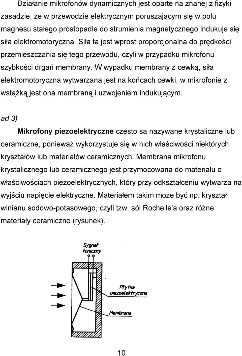 W wypadku membrany z cewką, siła elektromotoryczna wytwarzana jest na końcach cewki, w mikrofonie z wstążką jest ona membraną i uzwojeniem indukującym.