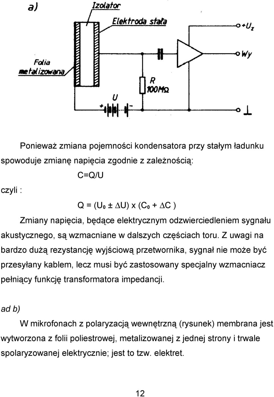 Z uwagi na bardzo dużą rezystancję wyjściową przetwornika, sygnał nie może być przesyłany kablem, lecz musi być zastosowany specjalny wzmacniacz pełniący funkcję